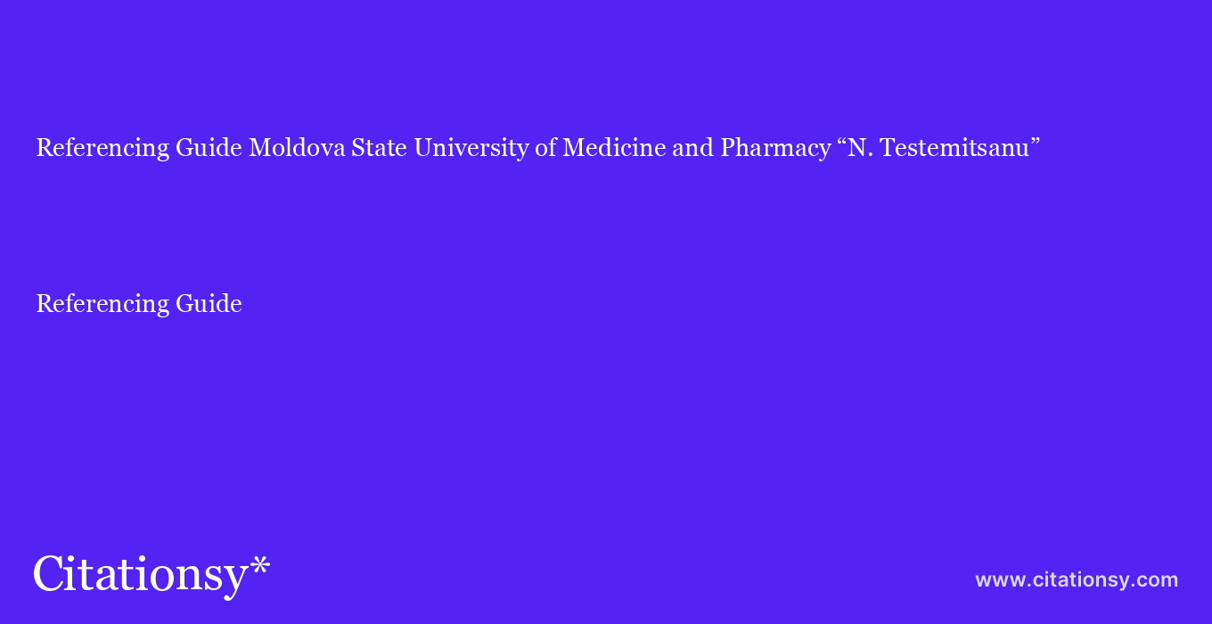 Referencing Guide: Moldova State University of Medicine and Pharmacy “N. Testemitsanu”